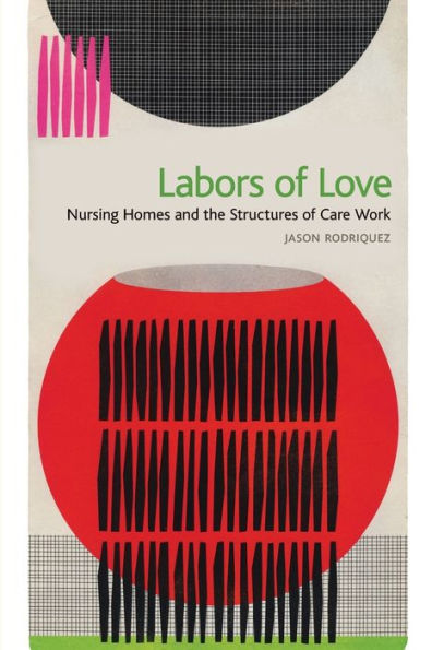 Labors of Love: Nursing Homes and the Structures Care Work