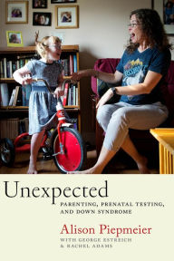 Title: Unexpected: Parenting, Prenatal Testing, and Down Syndrome, Author: Alison Piepmeier