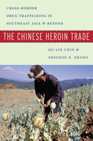 Title: The Chinese Heroin Trade: Cross-Border Drug Trafficking in Southeast Asia and Beyond, Author: Ko-lin Chin