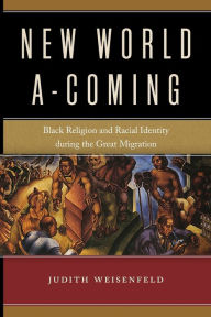 Title: New World A-Coming: Black Religion and Racial Identity during the Great Migration, Author: Judith Weisenfeld