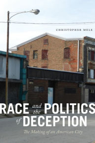 Title: Race and the Politics of Deception: The Making of an American City, Author: Christopher Mele