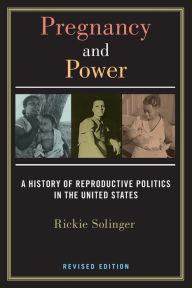 Title: Pregnancy and Power, Revised Edition: A History of Reproductive Politics in the United States, Author: Rickie Solinger