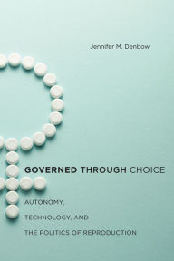 Title: Governed through Choice: Autonomy, Technology, and the Politics of Reproduction, Author: Jennifer M. Denbow