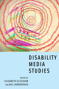 Title: Disability Media Studies, Author: Elizabeth Ellcessor