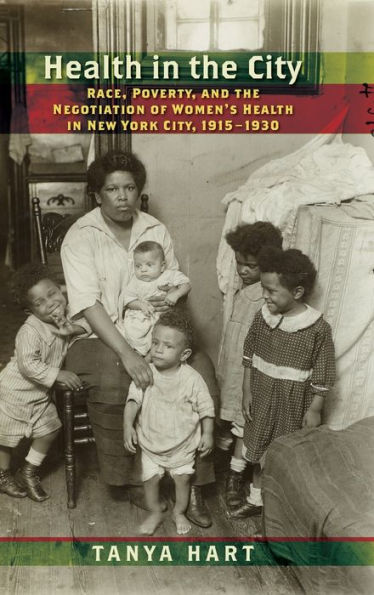 Health the City: Race, Poverty, and Negotiation of Women's New York City, 1915-1930