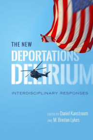 Title: The New Deportations Delirium: Interdisciplinary Responses, Author: Daniel Kanstroom