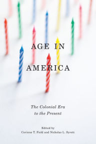 Title: Age in America: The Colonial Era to the Present, Author: Corinne T. Field