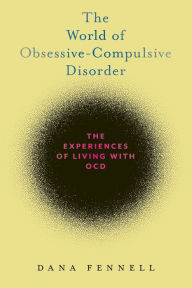 Title: The World of Obsessive-Compulsive Disorder: The Experiences of Living with OCD, Author: Dana Fennell