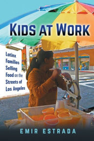 Title: Kids at Work: Latinx Families Selling Food on the Streets of Los Angeles, Author: Emir Estrada