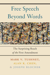 Title: Free Speech Beyond Words: The Surprising Reach of the First Amendment, Author: Mark V. Tushnet