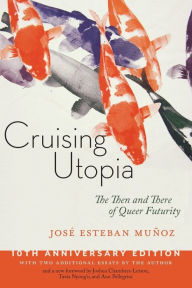Title: Cruising Utopia, 10th Anniversary Edition: The Then and There of Queer Futurity, Author: José Esteban Muñoz