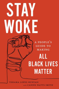 Title: Stay Woke: A People's Guide to Making All Black Lives Matter, Author: Tehama Lopez Bunyasi