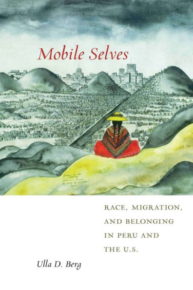 Mobile Selves: Race, Migration, and Belonging Peru the U.S.