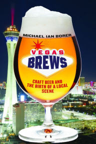 Title: Vegas Brews: Craft Beer and the Birth of a Local Scene, Author: Michael Ian Borer