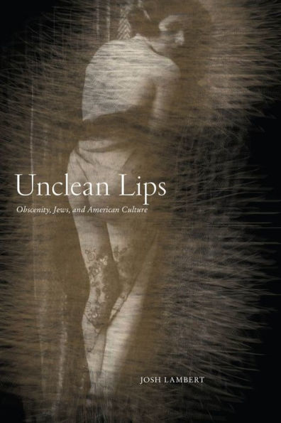 Unclean Lips: Obscenity, Jews, and American Culture