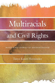 Title: Multiracials and Civil Rights: Mixed-Race Stories of Discrimination, Author: Tanya Katerí Hernandez