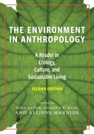 Title: The Environment in Anthropology, Second Edition: A Reader in Ecology, Culture, and Sustainable Living / Edition 2, Author: Nora Haenn