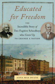 Title: Educated for Freedom: The Incredible Story of Two Fugitive Schoolboys Who Grew Up to Change a Nation, Author: Anna Mae Duane