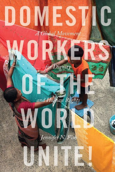 Domestic Workers of the World Unite!: A Global Movement for Dignity and Human Rights