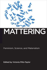 Title: Mattering: Feminism, Science, and Materialism, Author: Victoria Pitts-Taylor