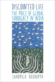 Title: Discounted Life: The Price of Global Surrogacy in India, Author: Sharmila Rudrappa