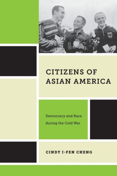 Citizens of Asian America: Democracy and Race during the Cold War