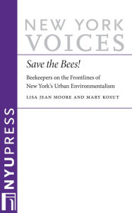 Title: Save the Bees!: Beekeepers on the Frontlines of New York's Urban Environmentalism, Author: Lisa Moore