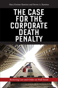 Title: The Case for the Corporate Death Penalty: Restoring Law and Order on Wall Street, Author: Mary Kreiner Ramirez