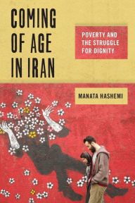 Title: Coming of Age in Iran: Poverty and the Struggle for Dignity, Author: Manata Hashemi