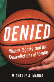 Title: Denied: Women, Sports, and the Contradictions of Identity, Author: Michelle J. Manno