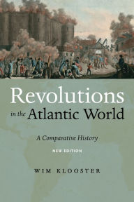 Title: Revolutions in the Atlantic World, New Edition: A Comparative History, Author: Wim Klooster