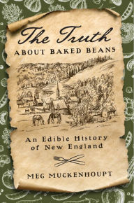 Free english audio books download The Truth about Baked Beans: An Edible History of New England by Meg Muckenhoupt