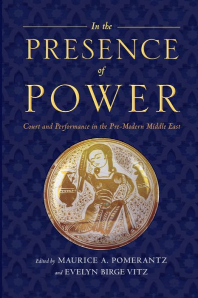 the Presence of Power: Court and Performance Pre-Modern Middle East