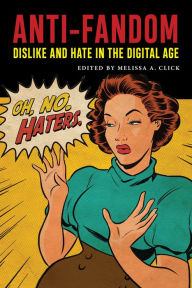 Title: Anti-Fandom: Dislike and Hate in the Digital Age, Author: Melissa A Click