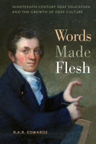 Title: Words Made Flesh: Nineteenth-Century Deaf Education and the Growth of Deaf Culture, Author: R. A. R. Edwards