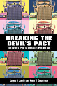 Title: Breaking the Devil's Pact: The Battle to Free the Teamsters from the Mob, Author: James B. Jacobs