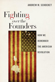 Title: Fighting over the Founders: How We Remember the American Revolution, Author: Andrew M. Schocket