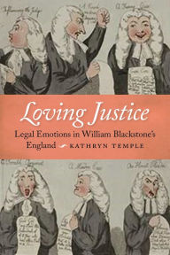 Title: Loving Justice: Legal Emotions in William Blackstone's England, Author: Kathryn D. Temple