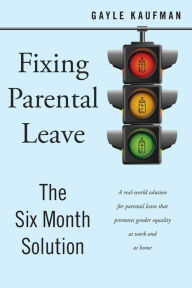 Title: Fixing Parental Leave: The Six Month Solution, Author: Gayle Kaufman