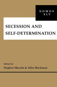 Title: Secession and Self-Determination: NOMOS XLV, Author: Stephen Macedo