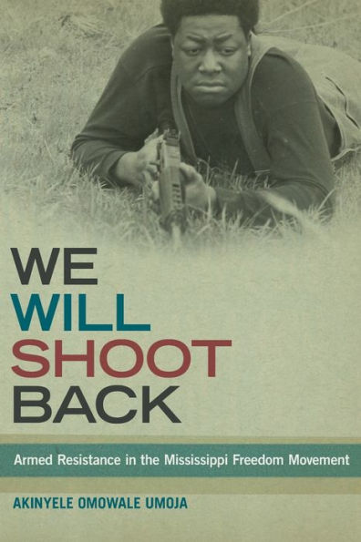 We Will Shoot Back: Armed Resistance the Mississippi Freedom Movement