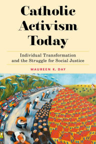 Title: Catholic Activism Today: Individual Transformation and the Struggle for Social Justice, Author: Maureen K. Day