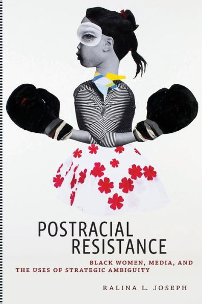 Postracial Resistance: Black Women, Media, and the Uses of Strategic Ambiguity