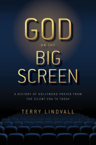 Title: God on the Big Screen: A History of Hollywood Prayer from the Silent Era to Today, Author: Terry Lindvall