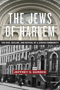 Title: The Jews of Harlem: The Rise, Decline, and Revival of a Jewish Community, Author: Jeffrey S Gurock