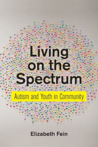 Title: Living on the Spectrum: Autism and Youth in Community, Author: Elizabeth Fein