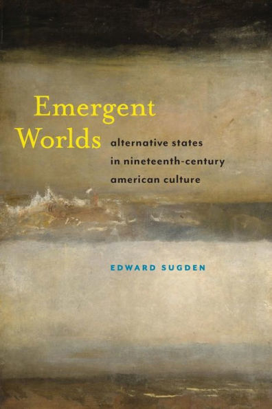 Emergent Worlds: Alternative States Nineteenth-Century American Culture