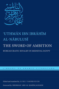 Title: The Sword of Ambition: Bureaucratic Rivalry in Medieval Egypt, Author: ?Uthman ibn Ibrahim al-Nabulusi