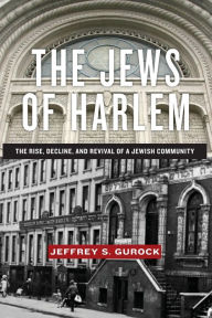 Title: The Jews of Harlem: The Rise, Decline, and Revival of a Jewish Community, Author: Jeffrey S. Gurock