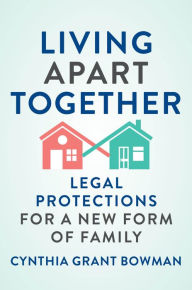 Title: Living Apart Together: Legal Protections for a New Form of Family, Author: Cynthia Grant Bowman